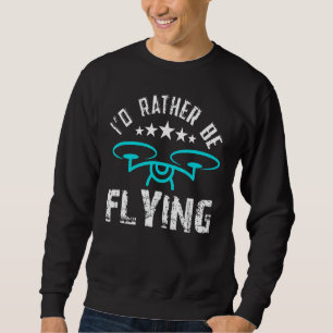 Rather Be Flying Drone Quadcopter Rc Operators Sweatshirt