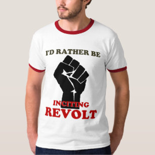 Rather Be Inciting Revolt T-Shirt