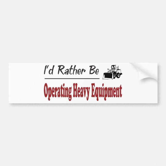 Rather Be Operating Heavy Equipment Bumper Sticker (Front)