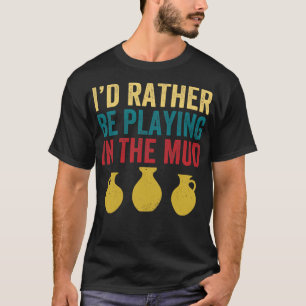 Rather Be Playing in the Mud Pottery Funny Clay T-Shirt
