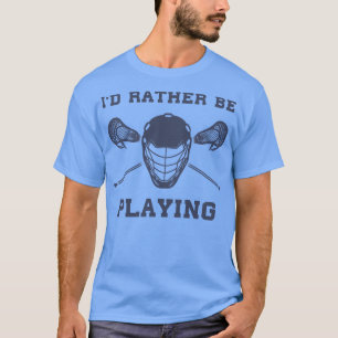 Rather Be Playing Lacrosse Lax Team T-Shirt