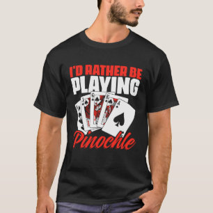 Rather Be Playing Pinochle Pinochle Card Game T-Shirt