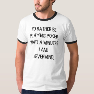 RATHER BE PLAYING POKER Tee
