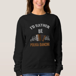 Rather Be Polka Dancing   Polka Dancer Gift Music Sweatshirt