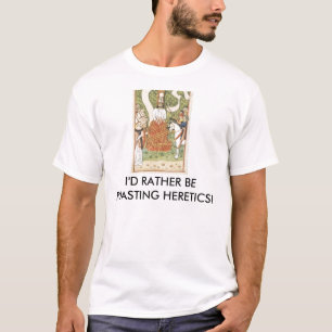 Rather be Roasting Heretics T-Shirt