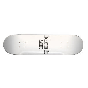 Rather Be Sailing Skateboard