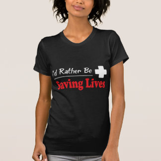 Rather Be Saving Lives T-Shirt