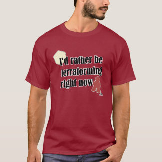 Rather Be Terraforming Gamer Slogan T-Shirt