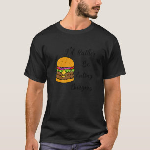 Rather Eating Burgers Delicious Fast Food Hamburge T-Shirt