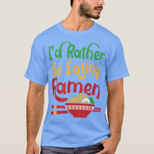 Rather Eating Ramen Noodles Japanese Food T-Shirt
