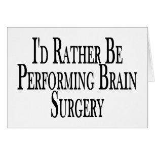 Rather Perform Brain Surgery