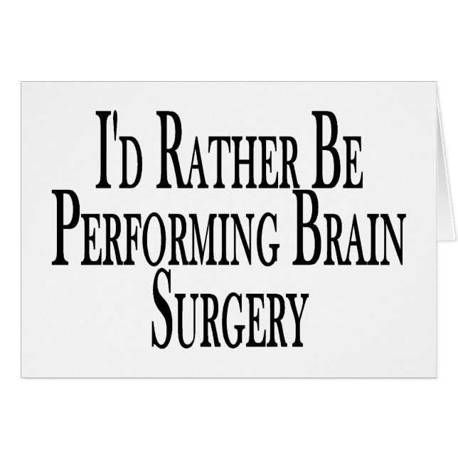Rather Perform Brain Surgery (Front Horizontal)