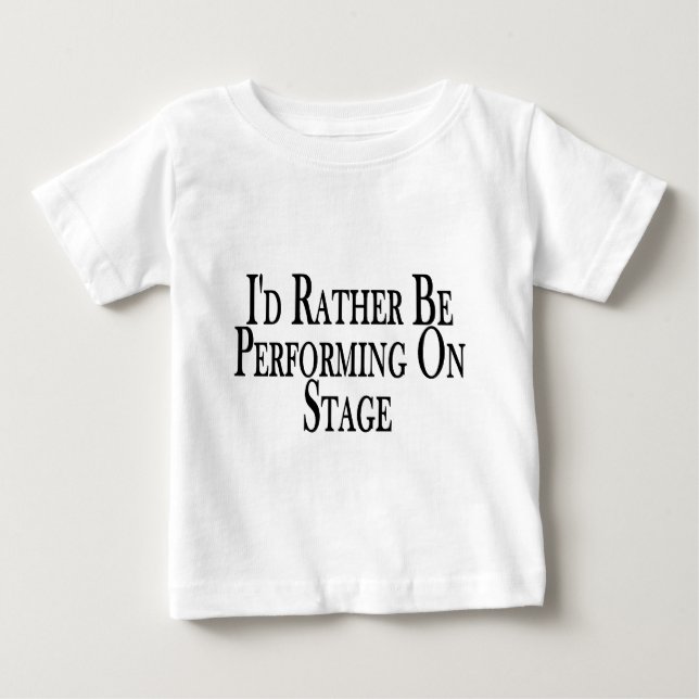 Rather Perform On Stage Baby T-Shirt (Front)