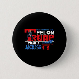 Rather Vote For A Felon Than A Jack Donald Trump 2 6 Cm Round Badge