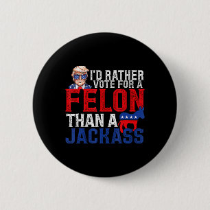 Rather Vote For A Felon Than A Jack Trump America  6 Cm Round Badge