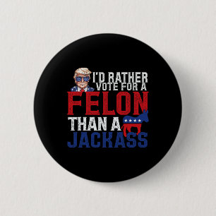 Rather Vote For A Felon Than A Jack Trump America  6 Cm Round Badge