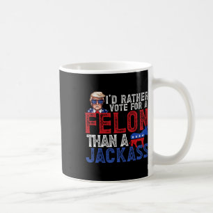 Rather Vote For A Felon Than A Jack Trump America Coffee Mug
