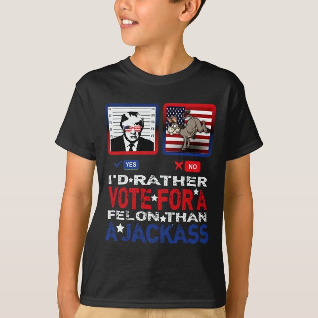 Rather Vote For A Felon Than A Jack Trump America  T-Shirt (Front)