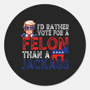 Rather Vote For A Felon Than A Jack Trump Convicti Classic Round Sticker