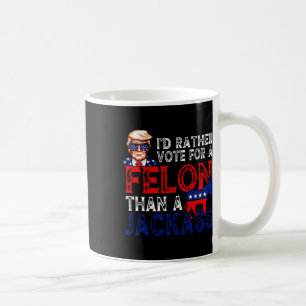 Rather Vote For A Felon Than A Jack Trump Convicti Coffee Mug