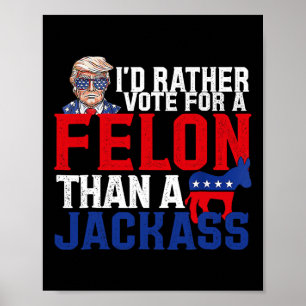 Rather Vote For A Felon Than A Jack Trump Convicti Poster
