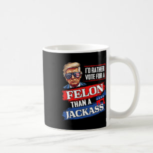 Rather Vote For A Felon Than A Jack Vote 2024 Trum Coffee Mug