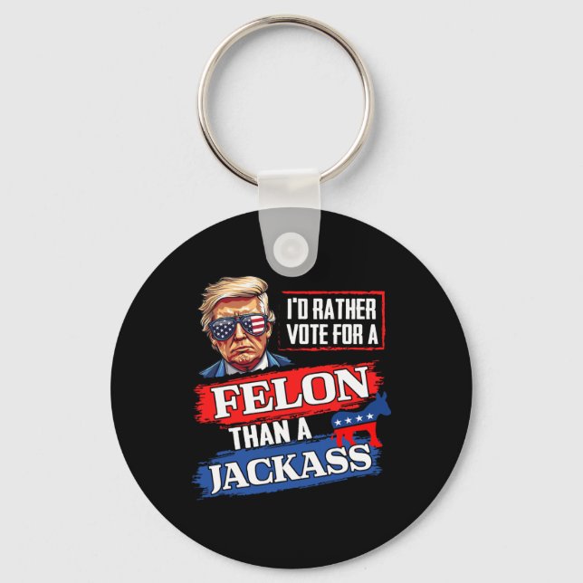 Rather Vote For A Felon Than A Jack Vote 2024 Trum Key Ring (Front)