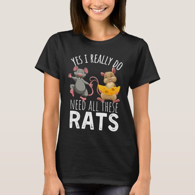 Rats Quote Yes I Really Do Need All These Rats T-Shirt (Front)