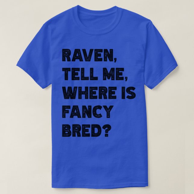 Raven Tell Me Where Is Fancy Bred v2 TShirt (Design Front)