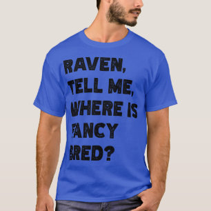 Raven Tell Me Where Is Fancy Bred v2 TShirt