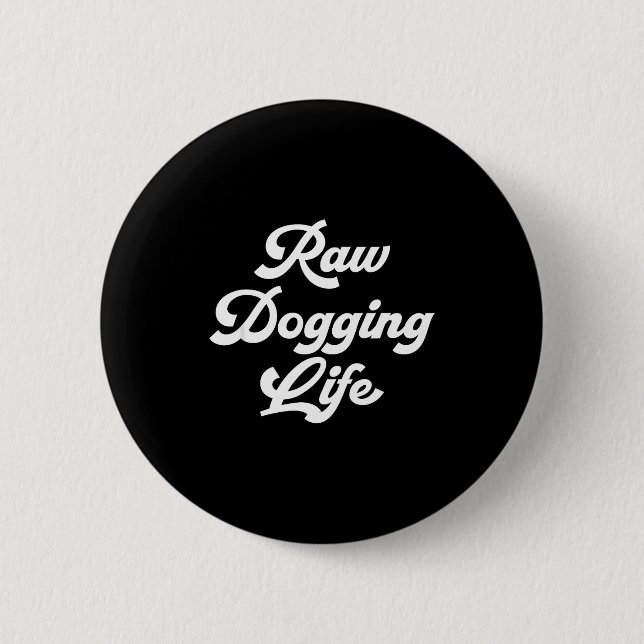 Raw Dogging Life Funny Quote  6 Cm Round Badge (Front)