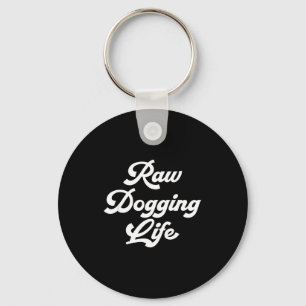 Raw Dogging Life Funny Quote Key Ring