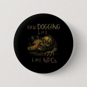 Raw Dogging Life - Funny Teag Zombie Npc Gamer Hal 6 Cm Round Badge