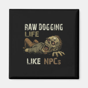 Raw Dogging Life - Funny Teag Zombie Npc Gamer Hal Magnet