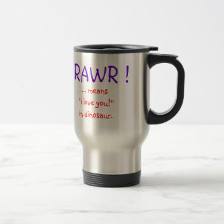 RAWR ! ... means"i love you!"in dinosaur. Travel Mug