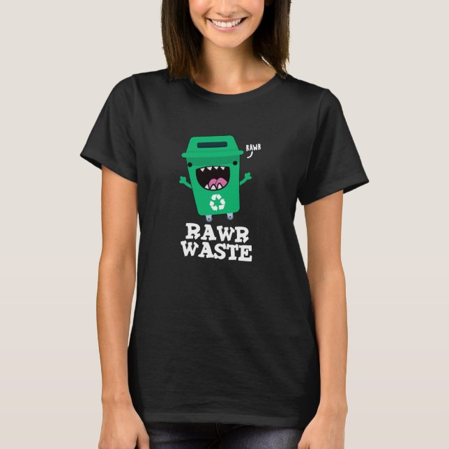Rawr Waste Funny Garbage Trash Pun Dark BG T-Shirt (Front)