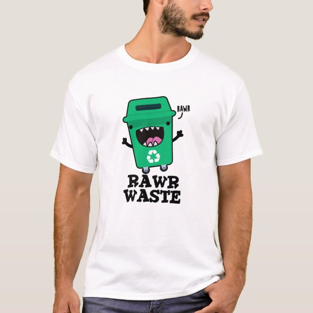 Rawr Waste Funny Garbage Trash Pun  T-Shirt (Front)