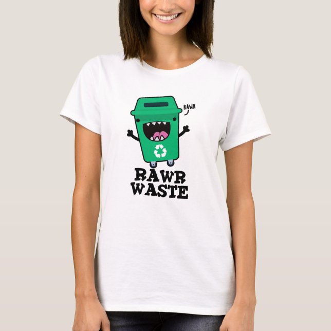 Rawr Waste Funny Garbage Trash Pun  T-Shirt (Front)