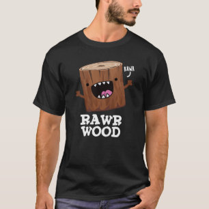 Rawr Wood Funny Nature Pun Dark BG T-Shirt