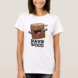 Rawr Wood Funny Nature Pun  T-Shirt