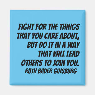 RBG Quote - Fight for the things you care about... Magnet