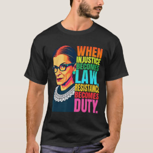 Rbg When Injustice Becomes Law Resistance Becomes  T-Shirt