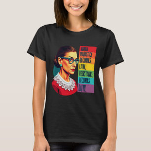 Rbg When Injustice Becomes Law Resistance Becomes T-Shirt