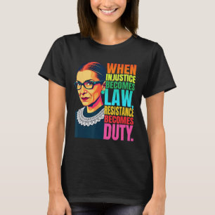 Rbg When Injustice Becomes Law Resistance Becomes  T-Shirt