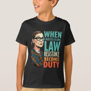 Rbg When Injustice Becomes Law Resistance Becomes T-Shirt