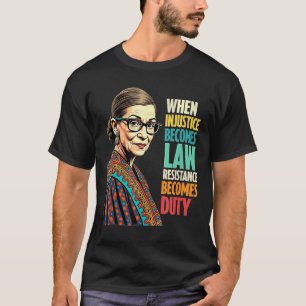 Rbg When Injustice Becomes Law Resistance Becomes T-Shirt