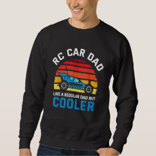 RC Car Dad Like A Regular Dad But Cooler - RC Raci Sweatshirt