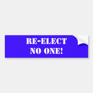 Re-elect No one! Bumper Sticker