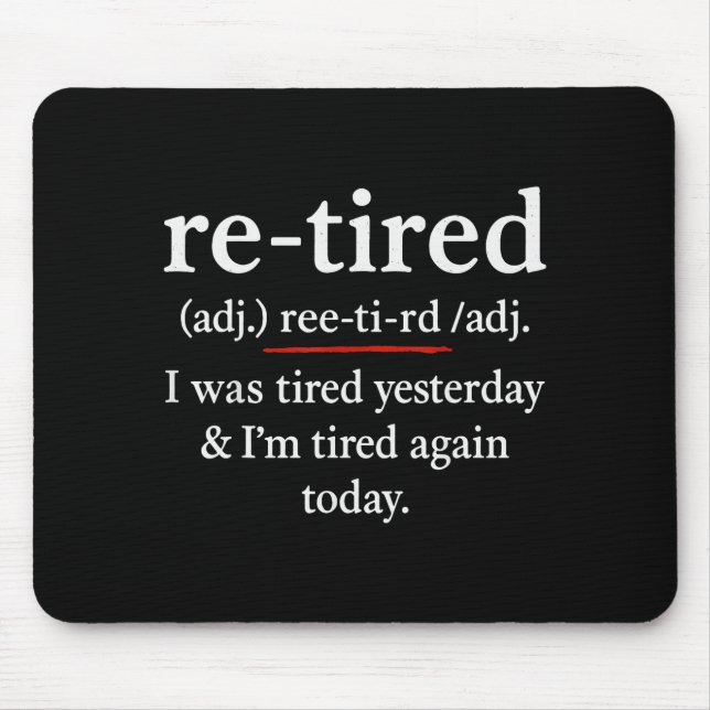 Re-tired, I Was Tired Yesterday &amp; I’m Tired Ag Mouse Mat (Front)