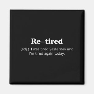 Re-tired I Was Tired Yesterday And Im Tired Again Magnet
